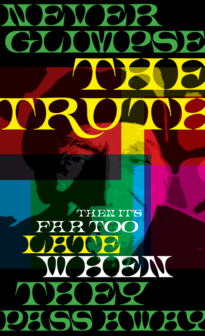 a poster. Text: never glimpse the truth, then its far too late when they pass away.